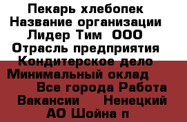 Пекарь-хлебопек › Название организации ­ Лидер Тим, ООО › Отрасль предприятия ­ Кондитерское дело › Минимальный оклад ­ 29 000 - Все города Работа » Вакансии   . Ненецкий АО,Шойна п.